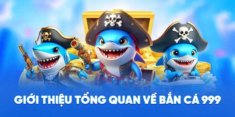 Bắn Cá 999 - Vũ Khí Đa Dạng, Săn Cá Dễ Dàng, Thắng Lớn 2025 1 Giới thiệu tổng quan về bắn cá 999